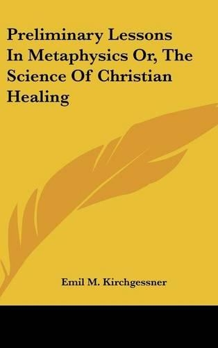 Preliminary Lessons in Metaphysics Or, the Science of Christian Healing