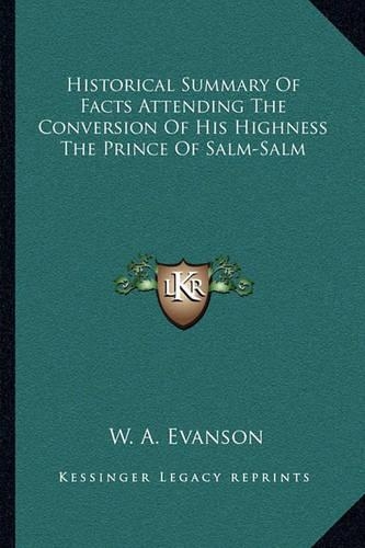 Historical Summary Of Facts Attending The Conversion Of His Highness The Prince Of Salm-Salm: (English)