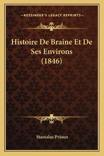 Histoire De Braine Et De Ses Environs (1846)