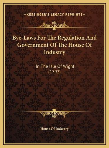 Bye-Laws For The Regulation And Government Of The House Of Industry