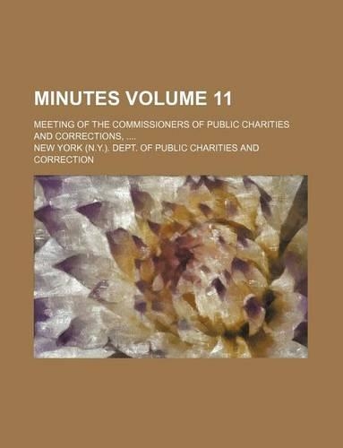 Minutes Volume 11; Meeting of the Commissioners of Public Charities and Corrections,