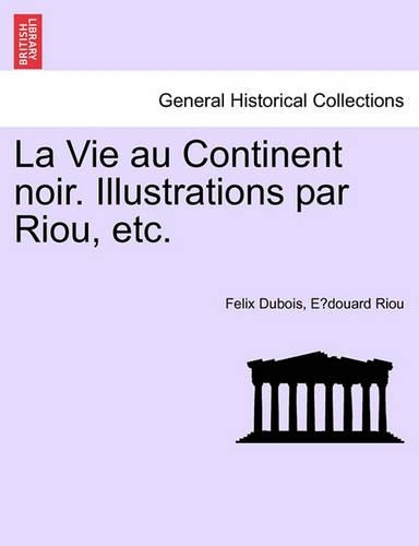 La Vie Au Continent Noir. Illustrations Par Riou, Etc.