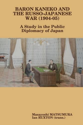 Baron Kaneko and the Russo-Japanese War (1904-05): A Study in the Public Diplomacy of Japan