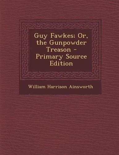 Guy Fawkes; Or, the Gunpowder Treason - Primary Source Edition: (English)
