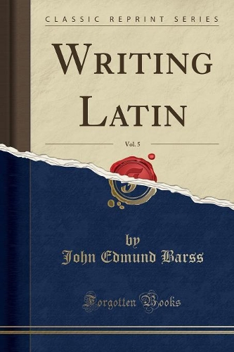 Writing Latin, Vol. 5 (Classic Reprint)