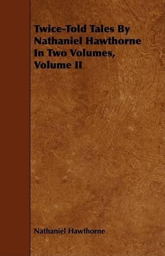 Twice-Told Tales By Nathaniel Hawthorne In Two Volumes, Volume II: (English)