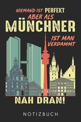 Niemand Ist Perfekt Aber Als Münchner Ist Man Verdammt Nah Dran: Din A5 Heft (Liniert) Mit Linien Für Münchner- Notizbuch Tagebuch Planer München - Notiz Buch Geschenk Bayern Minga Bayrisch Notebook