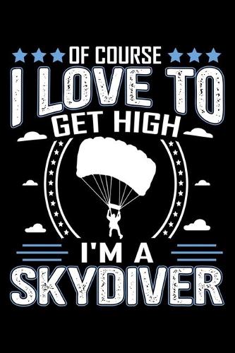 Of Course I Love To Get High I'm A Skydiver