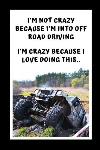 I'm Not Crazy Because I'm Into Off Road Driving. I'm Crazy Because I Love Doing This