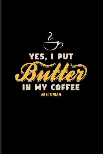 Yes I Put Butter In My Coffee Ketonian: Funny Diet Keto Genic 2020 Planner - Weekly & Monthly Pocket Calendar - 6x9 Softcover Organizer - For High Fat Low Carb & Fasting Recipes Fans