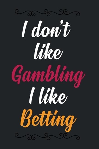 I don't like Gambling I like Betting