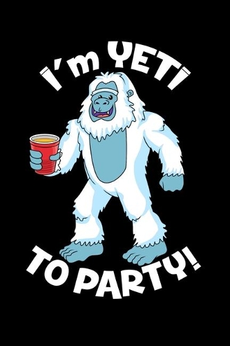 I'm Yeti To Party: 120 Pages I 6x9 I Weekly Planner With Notices I Funny Yeti, Sasquatch & Mythical Gifts I Apprarel