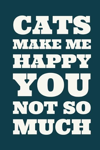 Cats Make Me Happy You Not So Much