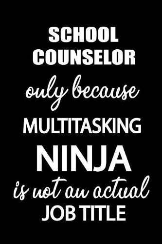 School Counselor Only Because Multitasking Ninja Is Not an Actual Job Title