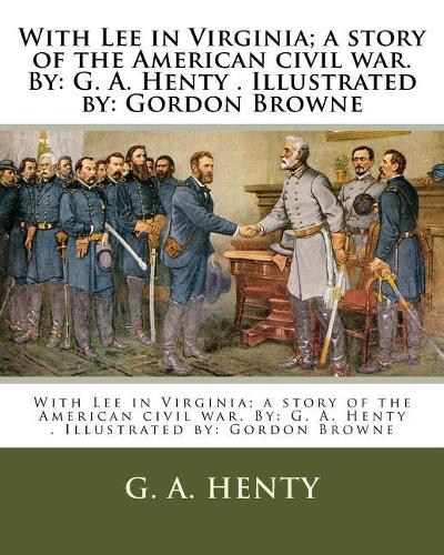 With Lee in Virginia; a story of the American civil war. By