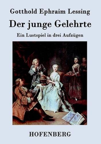 junge Gelehrte: Ein Lustspiel in drei Aufzügen(German)