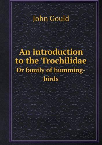 An introduction to the Trochilidae Or family of humming-birds