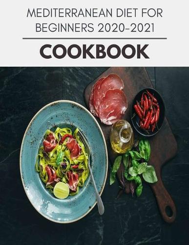 Mediterranean Diet For Beginners 2020-2021 Cookbook