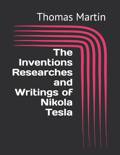 The Inventions Researches and Writings of Nikola Tesla