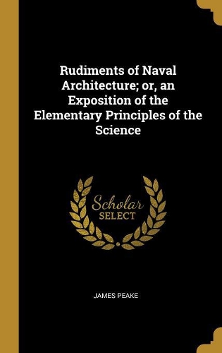 Rudiments of Naval Architecture; or, an Exposition of the Elementary Principles of the Science