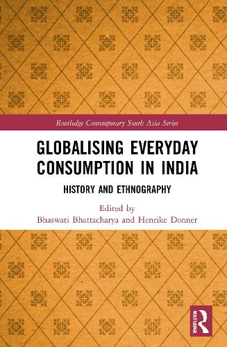Globalising Everyday Consumption in India: History and Ethnography(Routledge Contemporary South Asia Series)