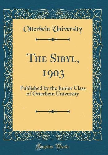 The Sibyl, 1903: Published by the Junior Class of Otterbein University (Classic Reprint)