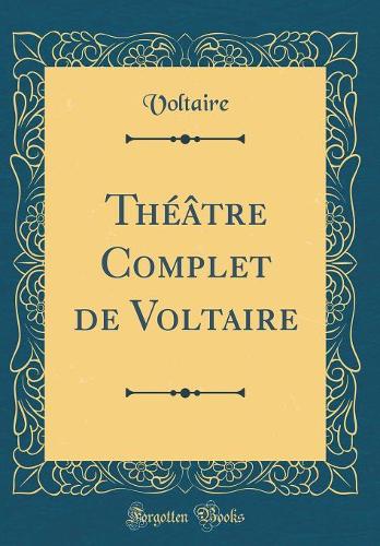 Théâtre Complet de Voltaire (Classic Reprint)