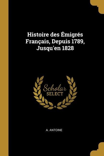 Histoire des Émigrés Français, Depuis 1789, Jusqu'en 1828