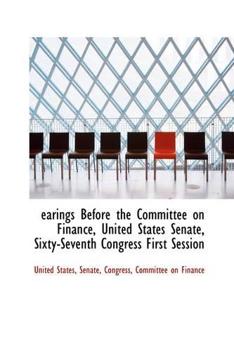 Earings Before the Committee on Finance, United States Senate, Sixty-Seventh Congress First Session