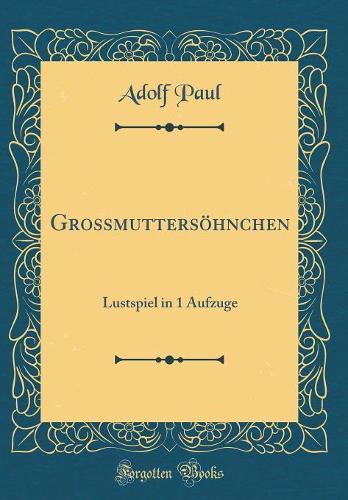 Grossmuttersöhnchen: Lustspiel in 1 Aufzuge (Classic Reprint)