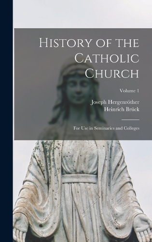 History of the Catholic Church: For Use in Seminaries and Colleges; Volume 1