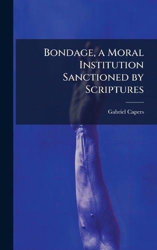Bondage, a Moral Institution Sanctioned by Scriptures