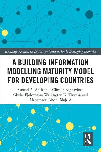 A Building Information Modelling Maturity Model for Developing Countries: (Routledge Research Collections for Construction in Developing Countries)