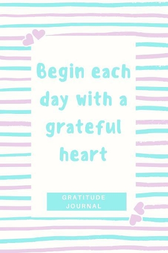 Gratitude Journal Begin Each Day with a Grateful Heart: A5 notebook blank - gift idea for women - mindfulness journal - gratitude journal - daily diary - motivation - self planner