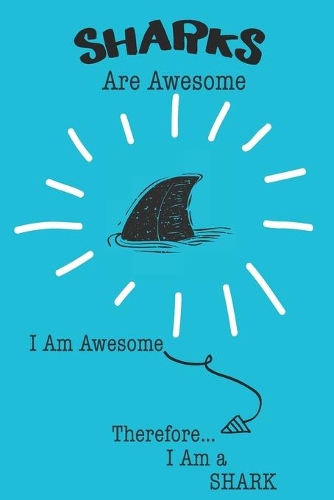 Sharks Are Awesome I Am Awesome Therefore I Am a Shark: Cute Shark Lovers Journal / Notebook / Diary / Birthday or Christmas Gift (6x9 - 110 Blank Lined Pages)