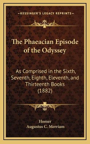 The Phaeacian Episode of the Odyssey: As Comprised in the Sixth, Seventh, Eighth, Eleventh, and Thirteenth Books (1882)(English)