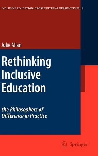 Rethinking Inclusive Education: The Philosophers of Difference in Practice: (Inclusive Education: Cross Cultural Perspectives)