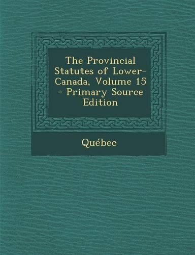 The Provincial Statutes of Lower-Canada, Volume 15