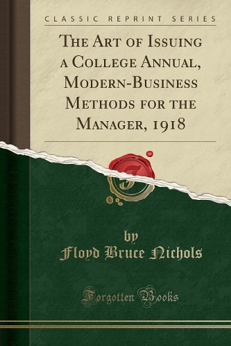 The Art of Issuing a College Annual, Modern-Business Methods for the Manager, 1918 (Classic Reprint): (English)