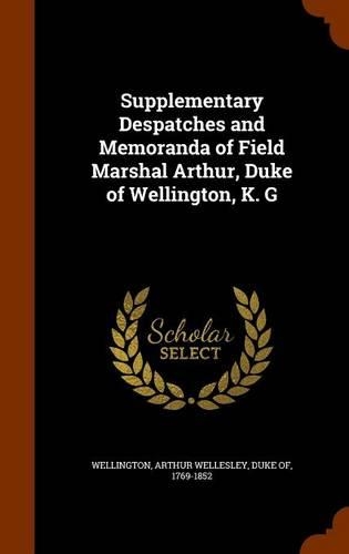 Supplementary Despatches and Memoranda of Field Marshal Arthur, Duke of Wellington, K. G