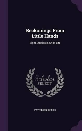Beckonings From Little Hands: Eight Studies in Child-Life(English)