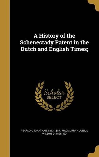 A History of the Schenectady Patent in the Dutch and English Times;