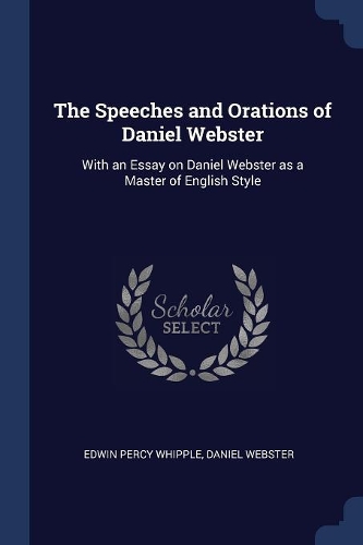 The Speeches and Orations of Daniel Webster