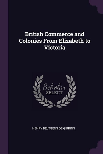 British Commerce and Colonies From Elizabeth to Victoria