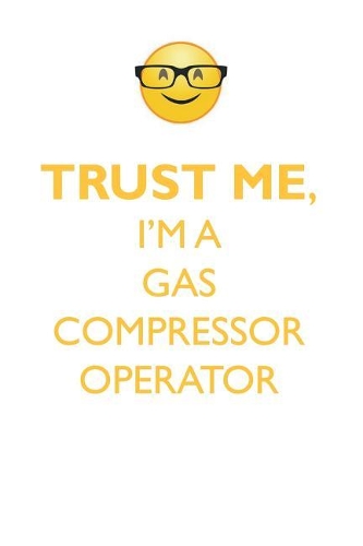 TRUST ME, I'M A GAS COMPRESSOR OPERATOR AFFIRMATIONS WORKBOOK Positive Affirmations Workbook. Includes: Mentoring Questions, Guidance, Supporting You.