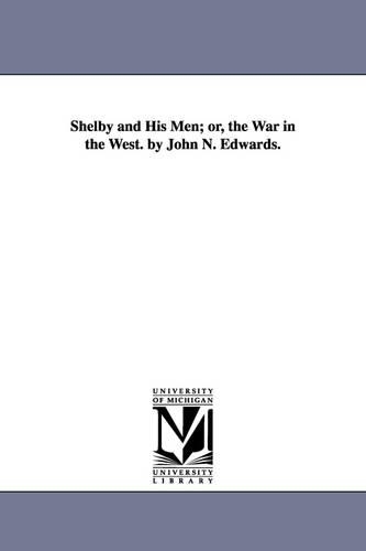 Shelby and His Men; or, the War in the West. by John N. Edwards.: (English)