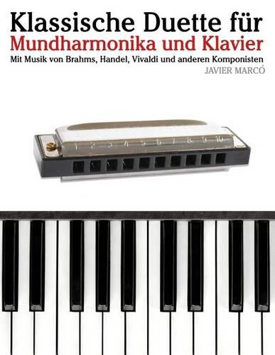 Klassische Duette Für Mundharmonika Und Klavier: Mundharmonika Für Anfänger. Mit Musik Von Brahms, Handel, Vivaldi Und Anderen Komponisten(German)