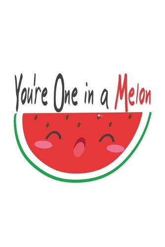 You're one in a melon