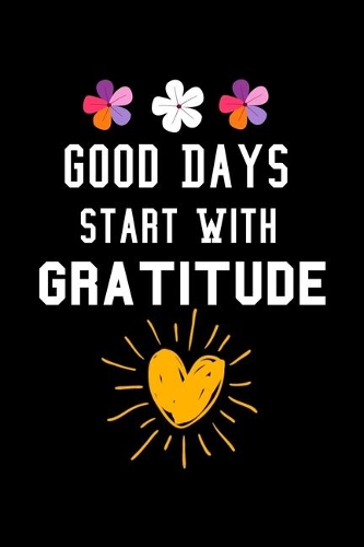 Good Days Start With Gratitude: Blank Lined Journal: Positive Diary For Inspiration & Motivation
