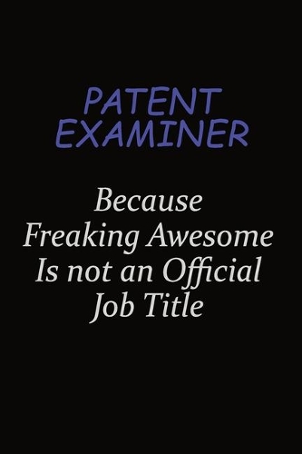 Patent Examiner Because Freaking Awesome Is Not An Official Job Title